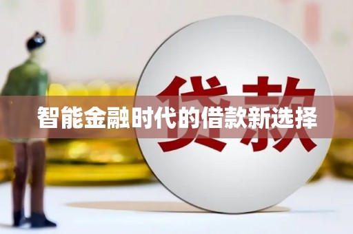 本溪智能金融时代的借款新选择