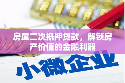 本溪房屋二次抵押贷款，解锁房产价值的金融利器