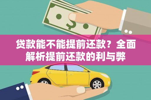本溪贷款能不能提前还款？全面解析提前还款的利与弊