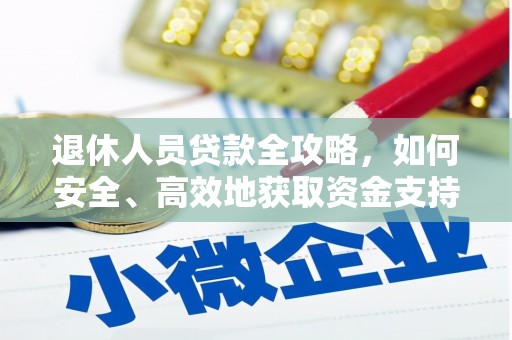 本溪退休人员贷款全攻略，如何安全、高效地获取资金支持
