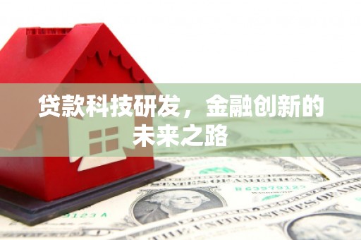本溪贷款科技研发，金融创新的未来之路