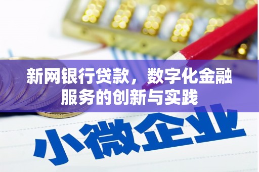 本溪新网银行贷款，数字化金融服务的创新与实践