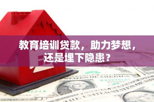 本溪教育培训贷款，助力梦想，还是埋下隐患？