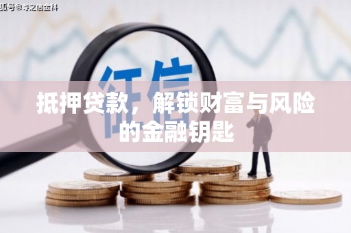 本溪抵押贷款，解锁财富与风险的金融钥匙
