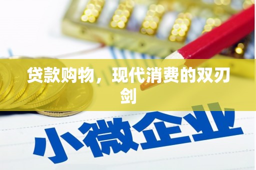 本溪贷款购物，现代消费的双刃剑