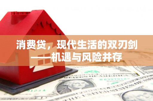 本溪消费贷，现代生活的双刃剑——机遇与风险并存