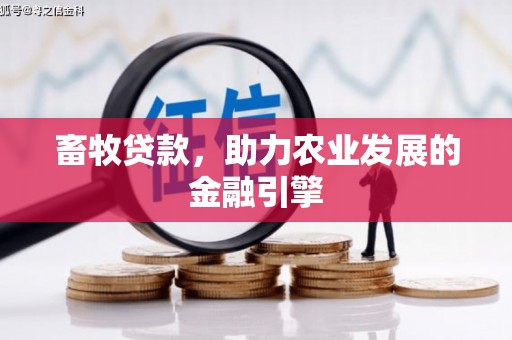本溪畜牧贷款，助力农业发展的金融引擎