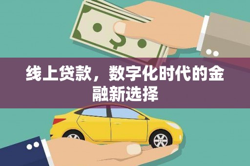 本溪线上贷款，数字化时代的金融新选择