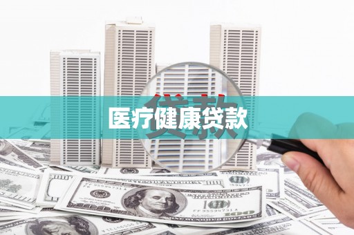 本溪医疗健康贷款