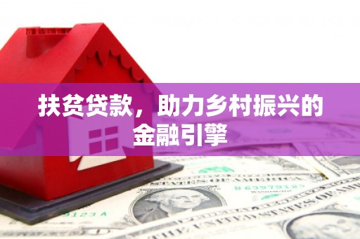 本溪扶贫贷款，助力乡村振兴的金融引擎