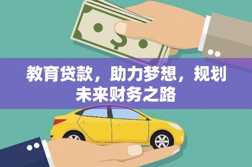 本溪教育贷款，助力梦想，规划未来财务之路