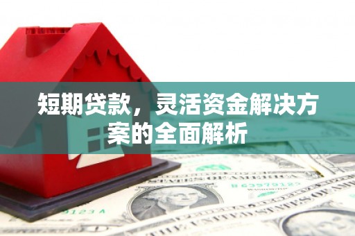 本溪短期贷款，灵活资金解决方案的全面解析