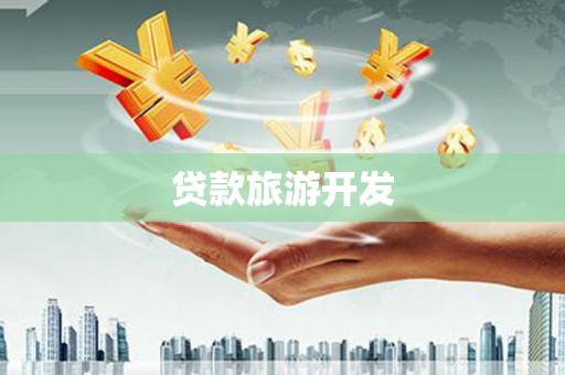 本溪贷款旅游开发
