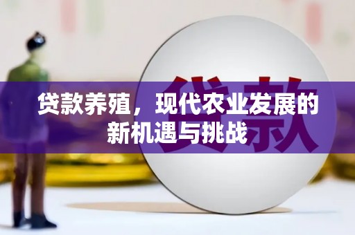 本溪贷款养殖，现代农业发展的新机遇与挑战
