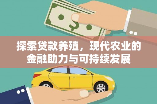 本溪探索贷款养殖，现代农业的金融助力与可持续发展
