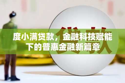 本溪度小满贷款，金融科技赋能下的普惠金融新篇章