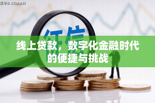 本溪线上贷款，数字化金融时代的便捷与挑战