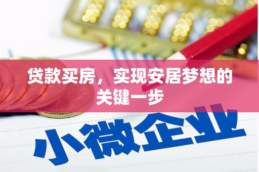 本溪贷款买房，实现安居梦想的关键一步