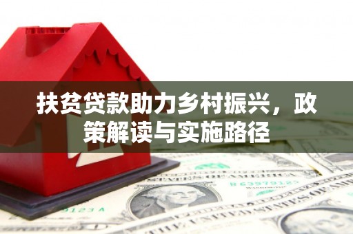 本溪扶贫贷款助力乡村振兴，政策解读与实施路径