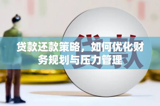 本溪贷款还款策略，如何优化财务规划与压力管理