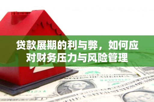 本溪贷款展期的利与弊，如何应对财务压力与风险管理