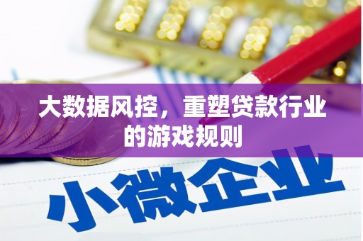本溪大数据风控，重塑贷款行业的游戏规则