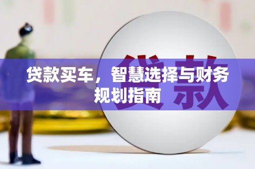 本溪贷款买车，智慧选择与财务规划指南