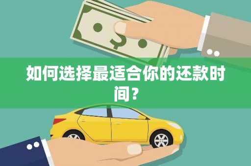 本溪如何选择最适合你的还款时间？