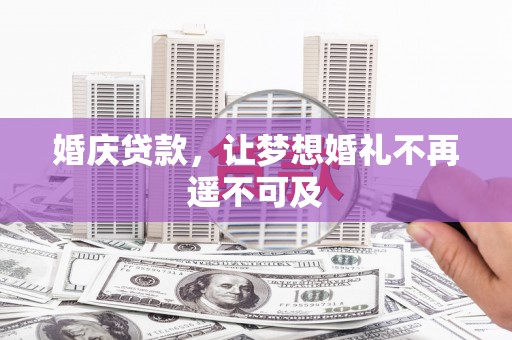 本溪婚庆贷款，让梦想婚礼不再遥不可及
