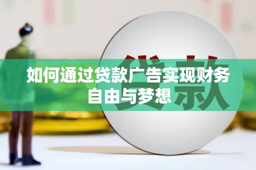 本溪如何通过贷款广告实现财务自由与梦想