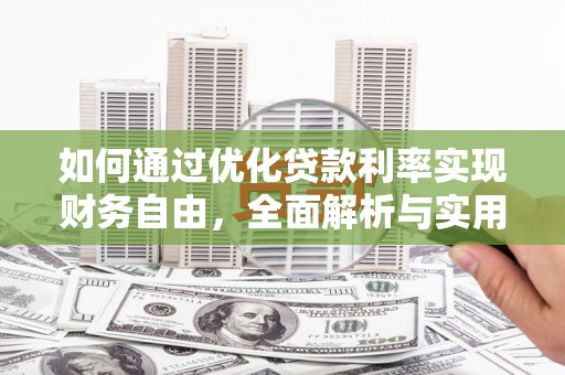 本溪如何通过优化贷款利率实现财务自由，全面解析与实用策略