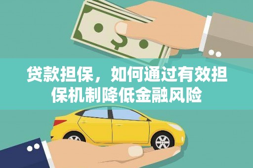 本溪贷款担保，如何通过有效担保机制降低金融风险