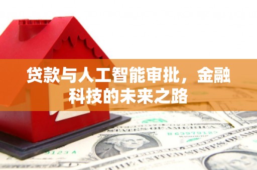 本溪贷款与人工智能审批，金融科技的未来之路