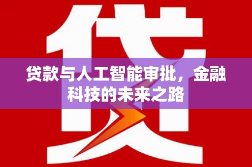 本溪贷款与人工智能审批，金融科技的未来之路