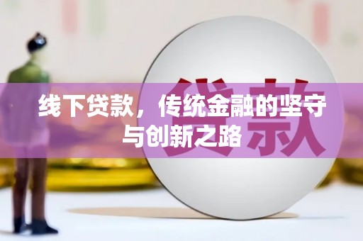 本溪线下贷款，传统金融的坚守与创新之路