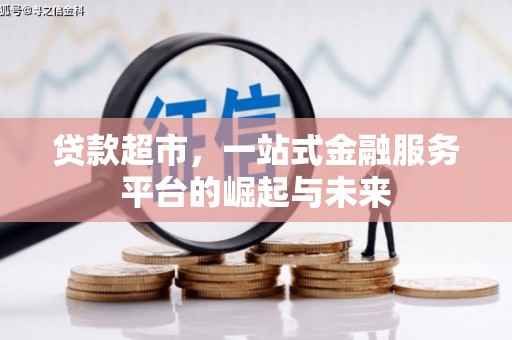 本溪贷款超市，一站式金融服务平台的崛起与未来