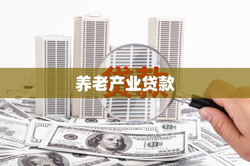 本溪养老产业贷款