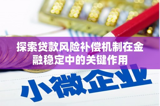 本溪探索贷款风险补偿机制在金融稳定中的关键作用
