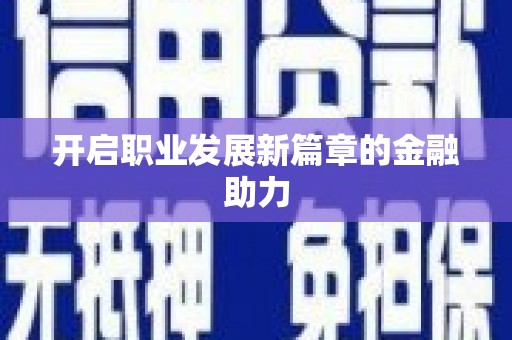 本溪开启职业发展新篇章的金融助力