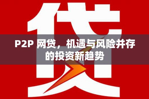 本溪P2P 网贷，机遇与风险并存的投资新趋势