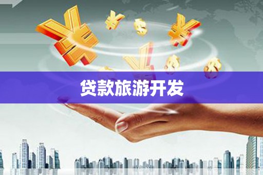 本溪贷款旅游开发