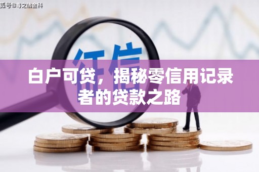 本溪白户可贷，揭秘零信用记录者的贷款之路