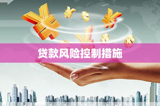本溪贷款风险控制措施