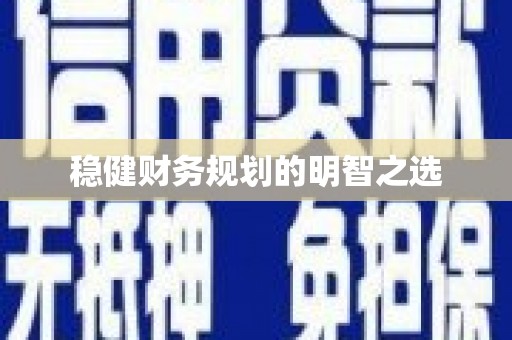 本溪稳健财务规划的明智之选