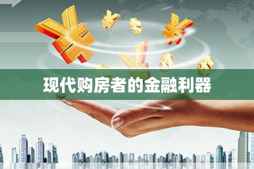 本溪现代购房者的金融利器