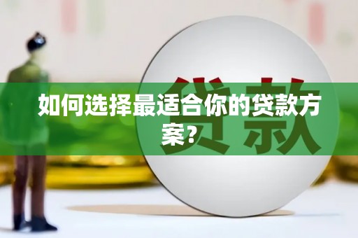 本溪如何选择最适合你的贷款方案？