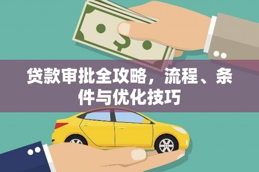 本溪贷款审批全攻略，流程、条件与优化技巧