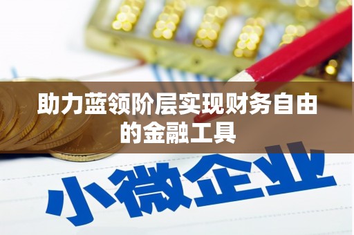 本溪助力蓝领阶层实现财务自由的金融工具