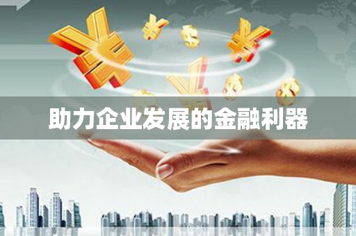 本溪助力企业发展的金融利器