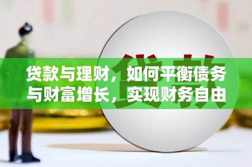 本溪贷款与理财，如何平衡债务与财富增长，实现财务自由
